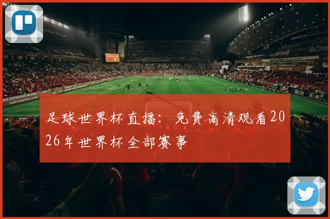 足球世界杯直播：免费高清观看2026年世界杯全部赛事